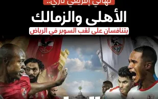 نار السوبر الإفريقي تشعل الرياض.. الأهلي والزمالك في مواجهة ملحمية (إنفوجراف)