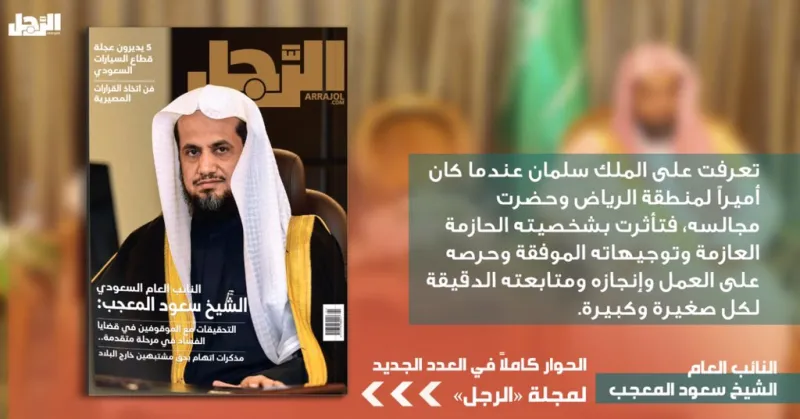 النائب العام يكشف لـ«الرجل» عن توصيات الملك سلمان والأمير محمد له.. ويؤكد: اقترحت وجود نساء محققات.. والفساد لم يتغلغل بالمملكة