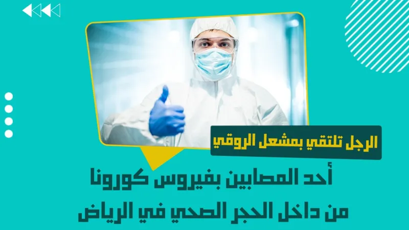 «الرجل» تحاور أحد المصابين بكورونا من داخل الحجر الصحي في الرياض (فيديو)