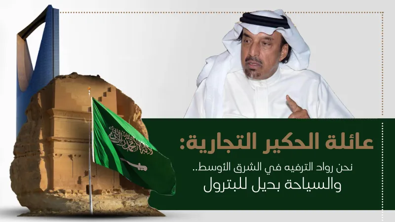 عائلة الحكير التجارية: نحن رواد الترفيه في الشرق الأوسط.. والسياحة بديل للبترول