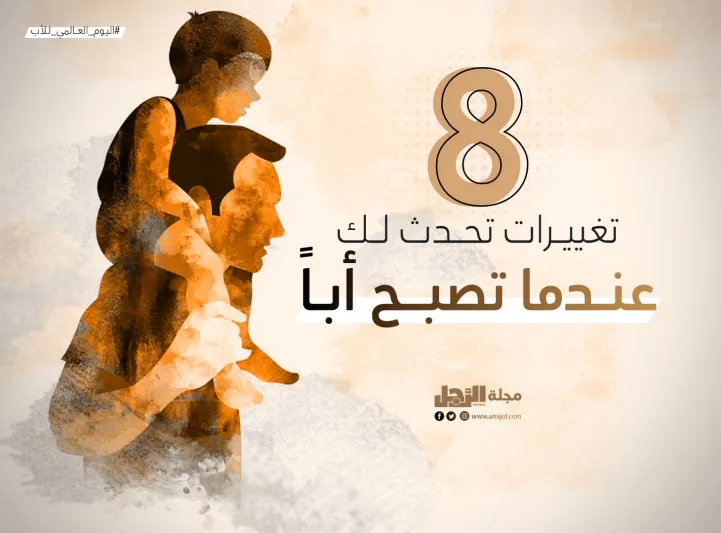 8 تغييرات تحدث لك عندما تصبح أباً