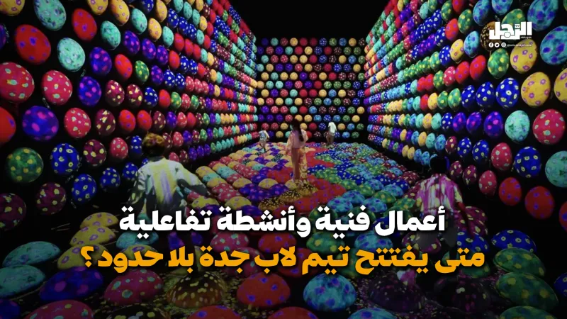 أعمال فنية وأنشطة تفاعلية.. متى يفتتح "تيم لاب جدة بلا حدود"؟ (فيديوجراف)