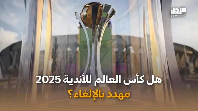 هل كأس العالم للأندية 2025 مهدد بالإلغاء؟ (فيديوجراف)
