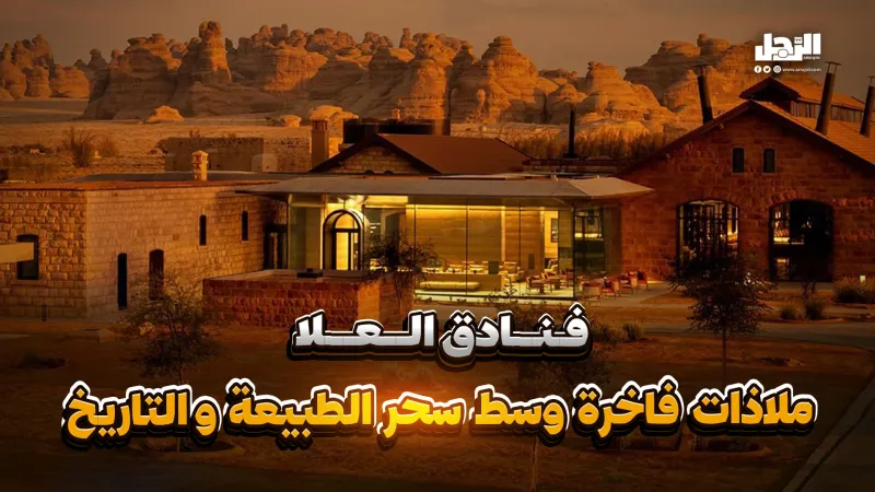فنادق "العُلا" ملاذات فاخرة وسط سحر الطبيعة والتاريخ (فيديوجراف)