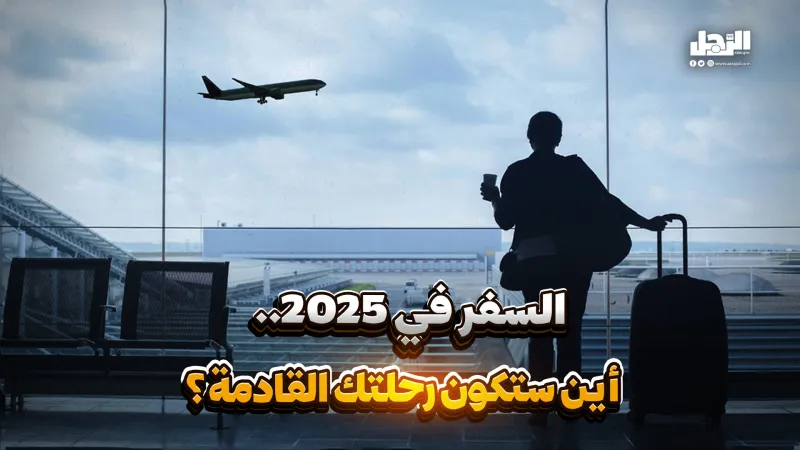السفر في 2025.. أين ستكون رحلتك القادمة؟ (فيديوجراف)