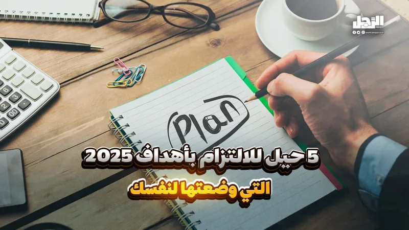 5 حيل للالتزام بأهداف 2025 التي وضعتها لنفسك (فيديوجراف)