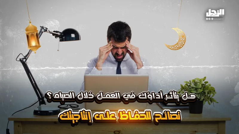 هل يتأثر أداؤك في العمل خلال الصيام؟ نصائح للحفاظ على إنتاجيتك (فيديوجراف)
