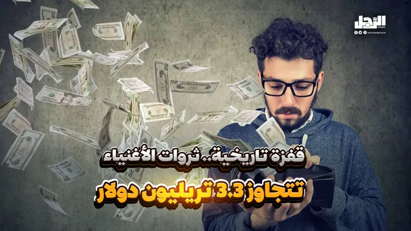 قفزة تاريخية.. ثروات الأغنياء تتجاوز 3.3 تريليون دولار (فيديوجراف)